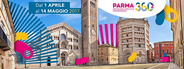 PARMA 360 FESTIVAL DELLA CREATIVITÀ CONTEMPORANEA A Parma, dal 1° aprile al 14 maggio 2017