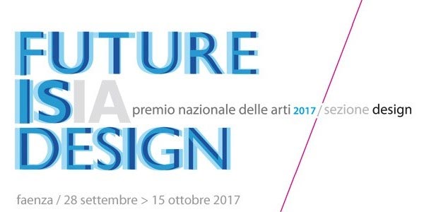 La città di Faenza ospita la XII edizione del “Premio Nazionale delle Arti 2017 – Sezione design” dal titolo Future is Design.