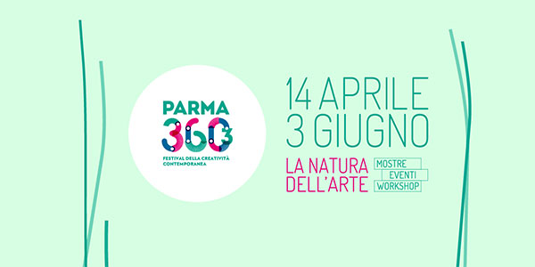 PARMA 360 FESTIVAL DELLA CREATIVITÀ CONTEMPORANEA. A Parma, dal 14 aprile al 3 giugno 2018