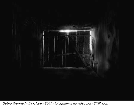 Debra Werblud - Il ciclope - 2007 - fotogramma da video b/n - 2'50'' loop