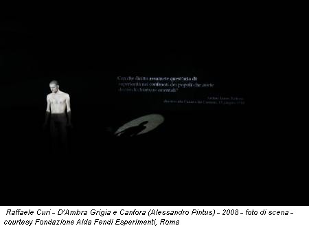 Raffaele Curi - D’Ambra Grigia e Canfora (Alessandro Pintus) - 2008 - foto di scena - courtesy Fondazione Alda Fendi Esperimenti, Roma