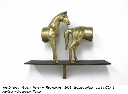 Joe Duggan - God: A Horse in Two Halves - 2008 - tecnica mista - cm 64x75x19 - courtesy extraspazio, Roma