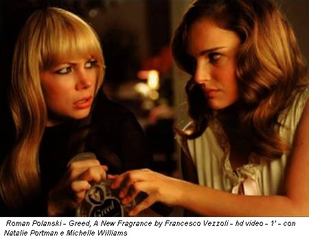 Roman Polanski - Greed, A New Fragrance by Francesco Vezzoli - hd video - 1’ - con Natalie Portman e Michelle Williams