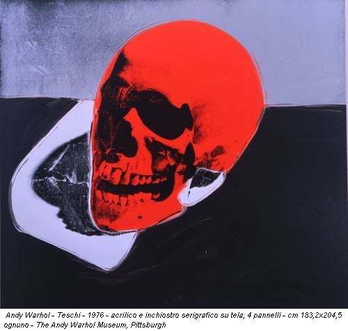 Andy Warhol - Teschi - 1976 - acrilico e inchiostro serigrafico su tela, 4 pannelli - cm 183,2x204,5 ognuno - The Andy Warhol Museum, Pittsburgh