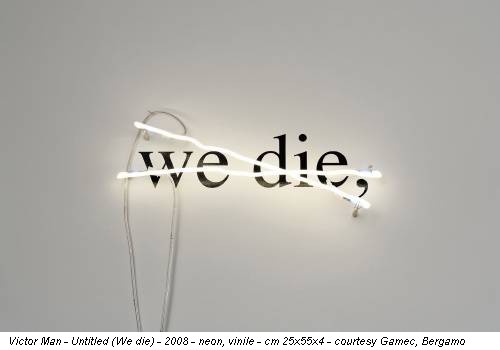 Victor Man - Untitled (We die) - 2008 - neon, vinile - cm 25x55x4 - courtesy Gamec, Bergamo