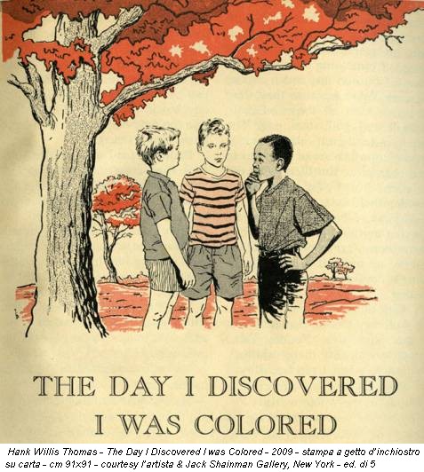 Hank Willis Thomas - The Day I Discovered I was Colored - 2009 - stampa a getto d’inchiostro su carta - cm 91x91 - courtesy l’artista & Jack Shainman Gallery, New York - ed. di 5