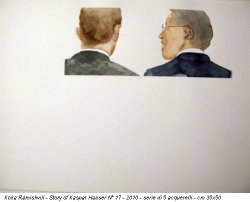Koka Ramishvili - Story of Kaspar Hauser N° 17 - 2010 - serie di 5 acquerelli - cm 35x50