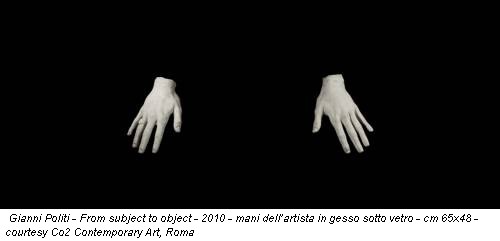 Gianni Politi - From subject to object - 2010 - mani dell’artista in gesso sotto vetro - cm 65x48 - courtesy Co2 Contemporary Art, Roma