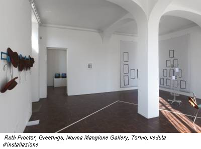 Ruth Proctor, Greetings, Norma Mangione Gallery, Torino, veduta d'installazione