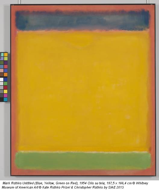 Mark Rothko Untitled (Blue, Yellow, Green on Red), 1954 Olio su tela, 197,5 x 166,4 cm © Whitney Museum of American Art © Kate Rothko Prizel & Christopher Rothko by SIAE 2013