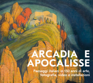 Arcadia e Apocalisse. Paesaggi italiani in 150 anni di arte, fotografia, video e installazioni