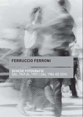 Ferruccio Ferroni. Schede fotografie dal 1949 al 1957 / dal 1984 ad oggi