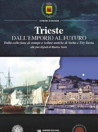 Trieste dall’Emporio al Futuro. Dalla collezione di stampe e  vedute antiche di Stelio e Tity Davia alle foto digitali di Marino Sterle