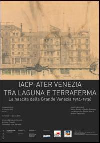 IACP-ATER Venezia. Tra laguna e terraferma. La nascita della Grande Venezia 1914-1936