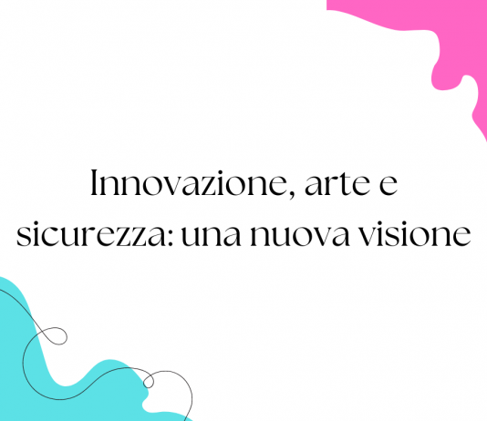 Innovazione, arte e sicurezza: una nuova visione