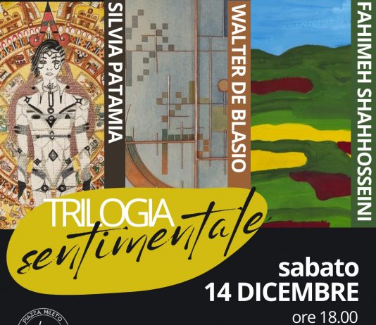 Trilogia Sentimentale – Collettiva di : Fahimeh Shahhosseini, Silvia Patamia, Walter De Blasio